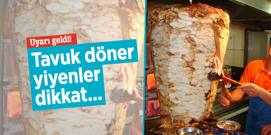 Uyarı geldi! Tavuk döner yiyenler dikkat...