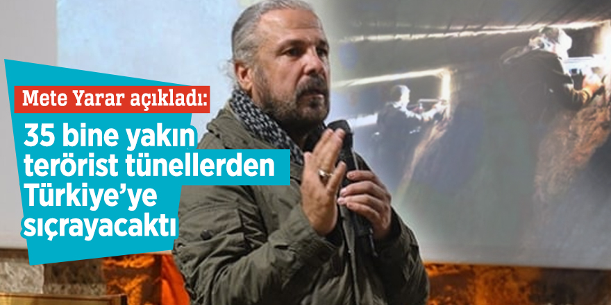 Yarar: 35 bine yakın terörist tünellerden Türkiye’ye sıçrayacaktı