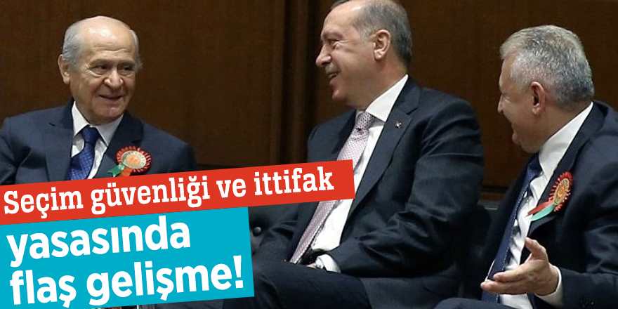 Seçim güvenliği ve ittifak yasasında flaş gelişme
