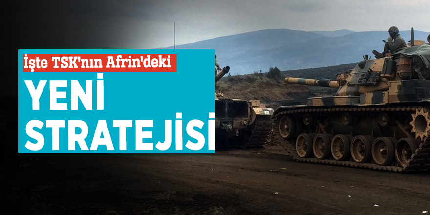 İşte TSK'nın Afrin'deki yeni stratejisi