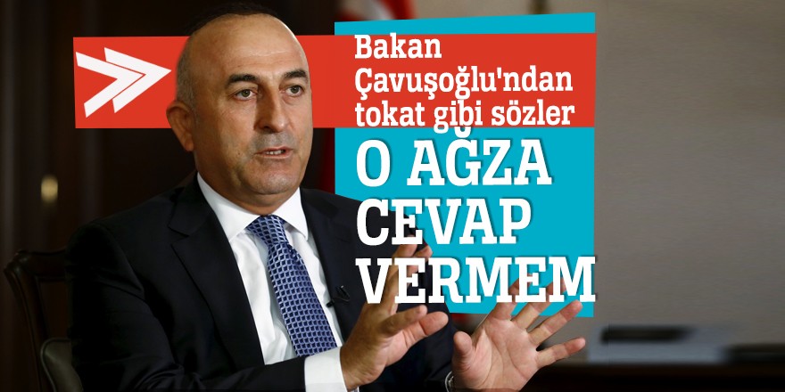 Bakan Çavuşoğlu'ndan tokat gibi sözler: O ağza cevap vermem