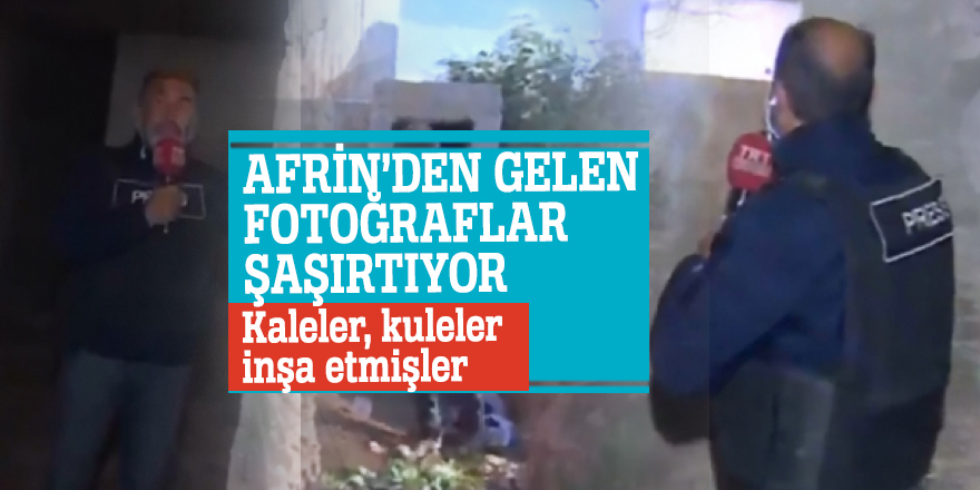 Afrin’den gelen fotoğraflar şaşırtıyor... Kaleler, kuleler inşa etmişler