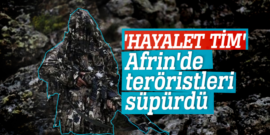 'Hayalet Tim' Afrin'de teröristleri süpürdü