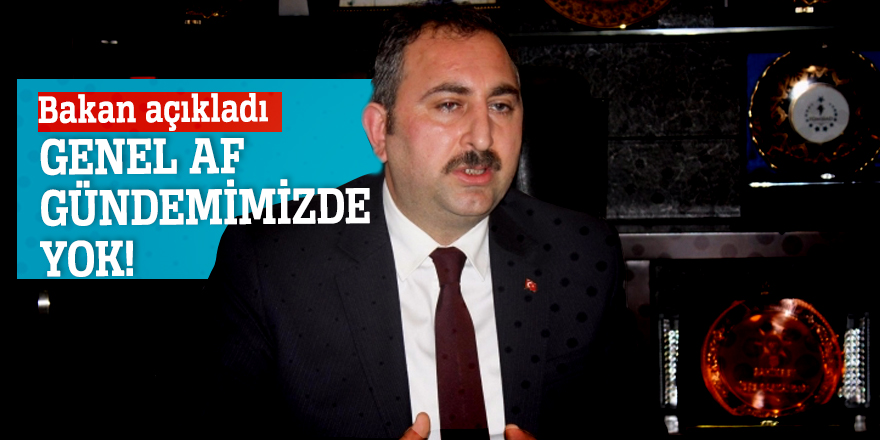 Bakan açıkladı: Genel af gündemimizde yok!