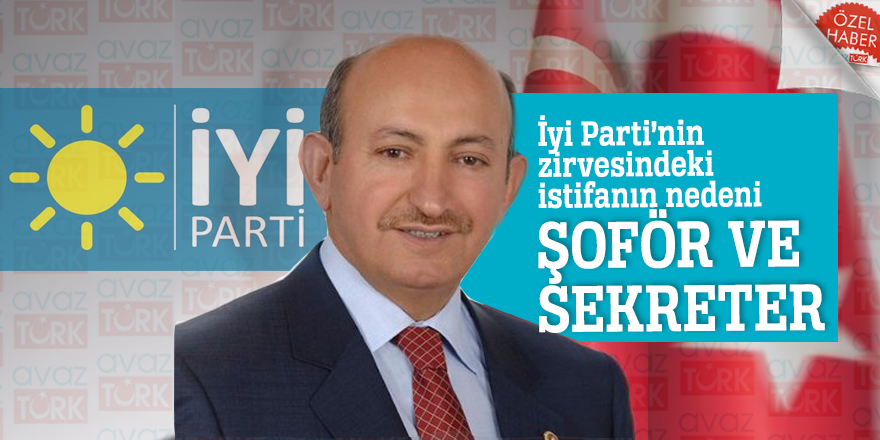 İyi Parti’nin zirvesindeki istifanın nedeni şoför ve sekreter