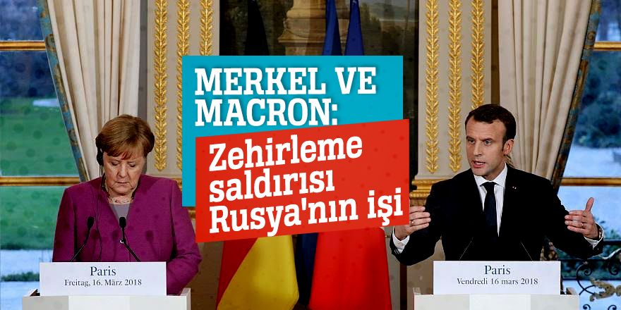 Merkel ve Macron: Zehirleme saldırısı Rusya'nın işi