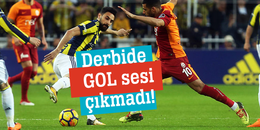 Derbide GOL sesi çıkmadı!