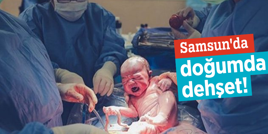 Samsun'da doğumda dehşet!