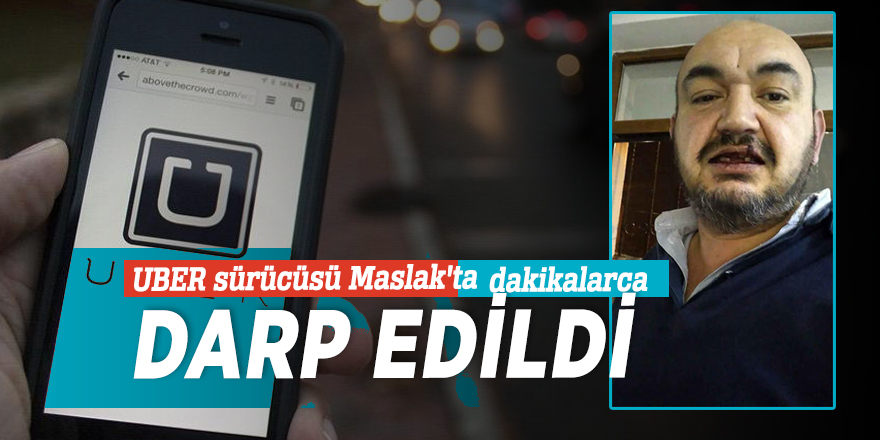 UBER sürücüsü Maslak'ta darp edildi