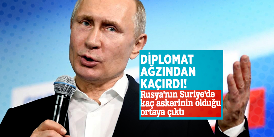 Diplomat ağzından kaçırdı! Rusya'nın Suriye'de kaç askerinin olduğu ortaya çıktı