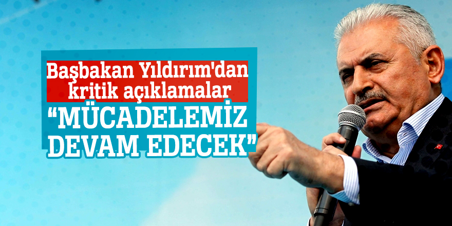 Binali Yıldırım: “Mücadelemiz devam edecek”