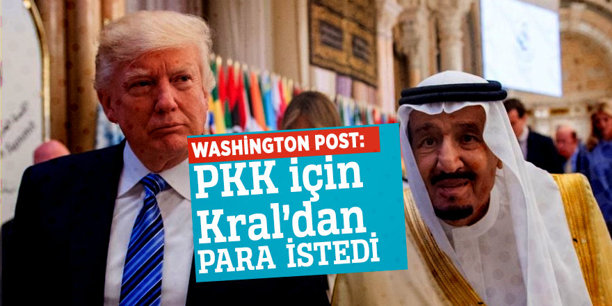 Washington Post PKK için Kral’dan para istedi
