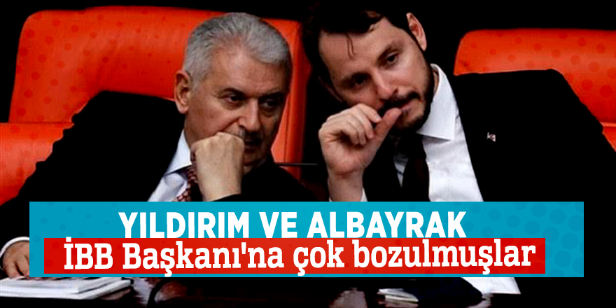 Yıldırım ve Albayrak İBB Başkanı'na çok bozulmuşlar