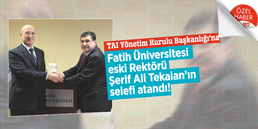 TAI Yönetim Kurulu Başkanlığı’na Fatih Üniversitesi eski Rektörü Şerif Ali Tekalan’ın selefi atandı!