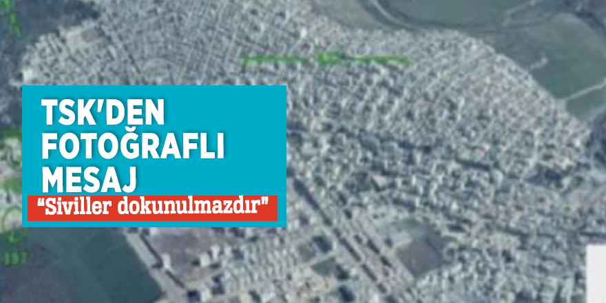 TSK'den fotoğraflı mesaj “Siviller dokunulmazdır”