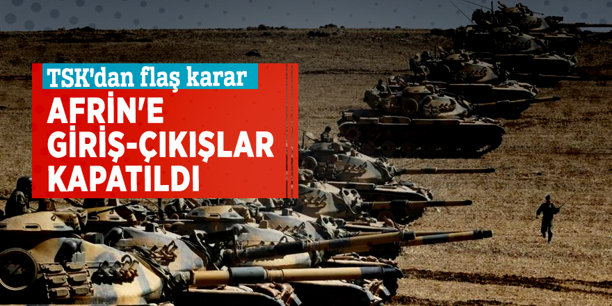 Afrin'e giriş-çıkışlar kapatıldı