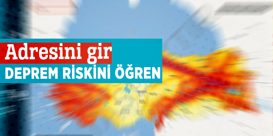 Adresini gir! Deprem riskini öğren...