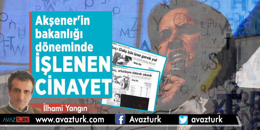 Akşener'in bakanlığı döneminde işlenen cinayet