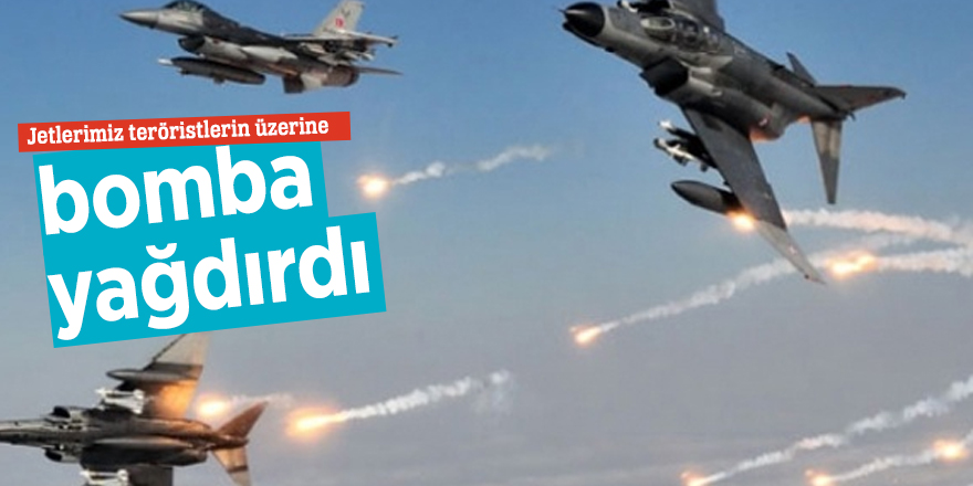 Jetlerimiz teröristlerin üzerine bomba yağdırdı