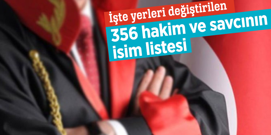 İşte yerleri değiştirilen 356 hakim ve savcının isim listesi