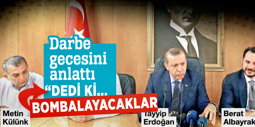 Darbe gecesini anlattı “Dedi ki... Bombalayacaklar”
