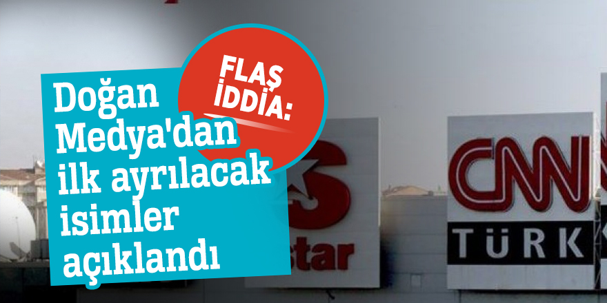Flaş iddia: Doğan Medya'dan ilk ayrılacak isimler açıklandı