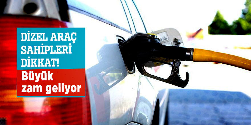 Dizel araç sahipleri dikkat! Büyük zam geliyor