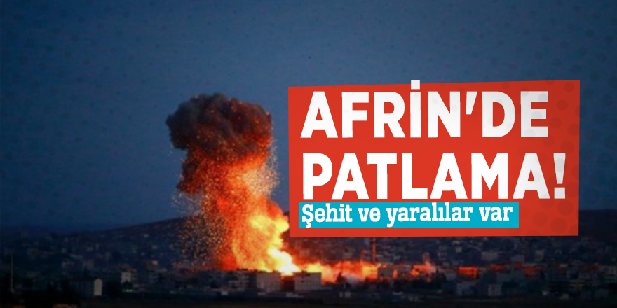 Afrin'de patlama! Şehit ve yaralılar var