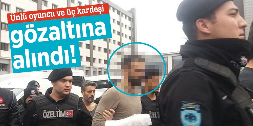 Ünlü oyuncu Adnan Koç ve üç kardeşi gözaltına alındı!
