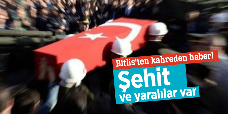 Bitlis'ten kahreden haber! Şehit ve yaralılar var