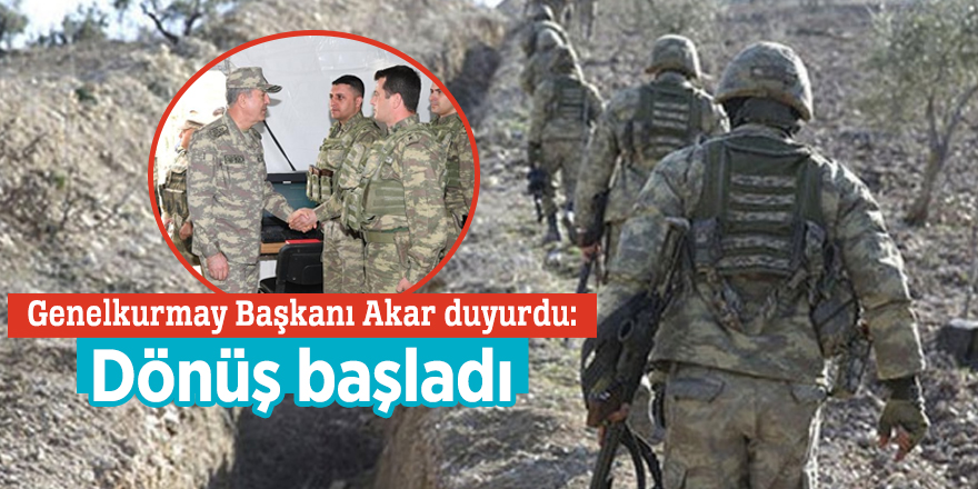 Genelkurmay Başkanı Akar duyurdu: Dönüş başladı