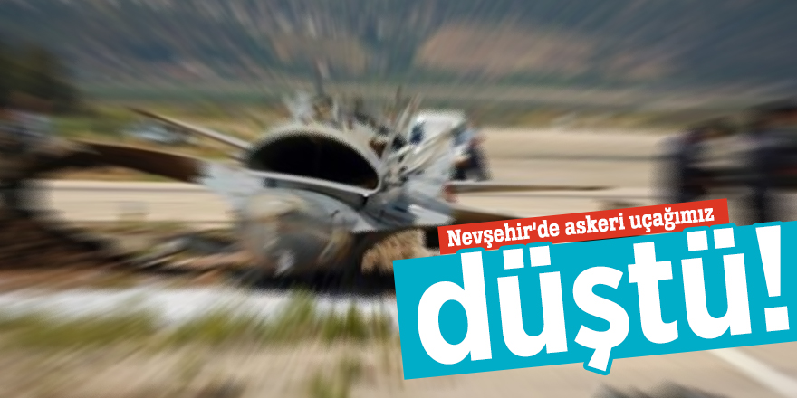Nevşehir'de askeri uçağımız düştü!