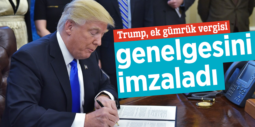 Trump, ek gümrük vergisi genelgesini imzaladı