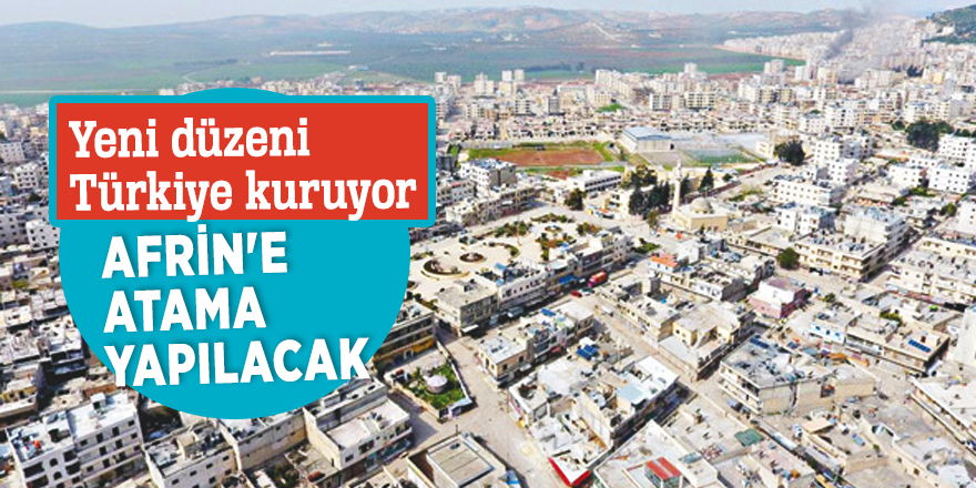 Yeni düzeni Türkiye kuruyor! Afrin'e atama yapılacak