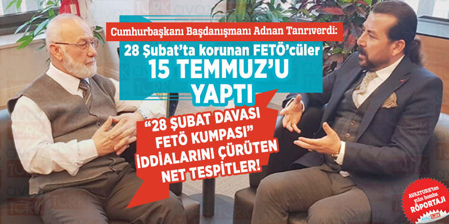 Cumhurbaşkanı Başdanışmanı Adnan Tanrıverdi: 28 Şubat’ta korunan FETÖ’cüler 15 Temmuz’u yaptı