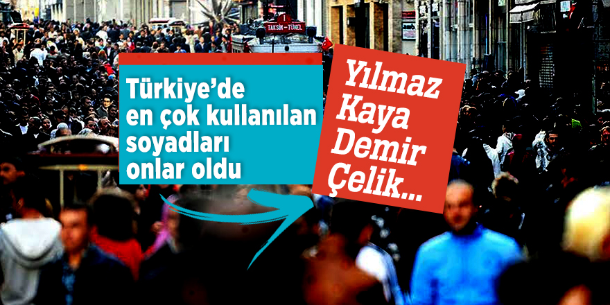 Türkiye’de en çok kullanılan soyadları: Yılmaz, Kaya, Demir, Çelik