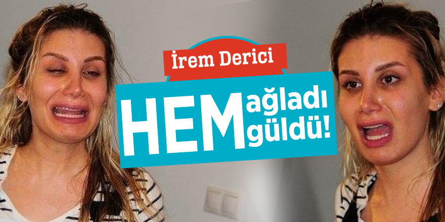 İrem Derici hem güldü hem ağladı!