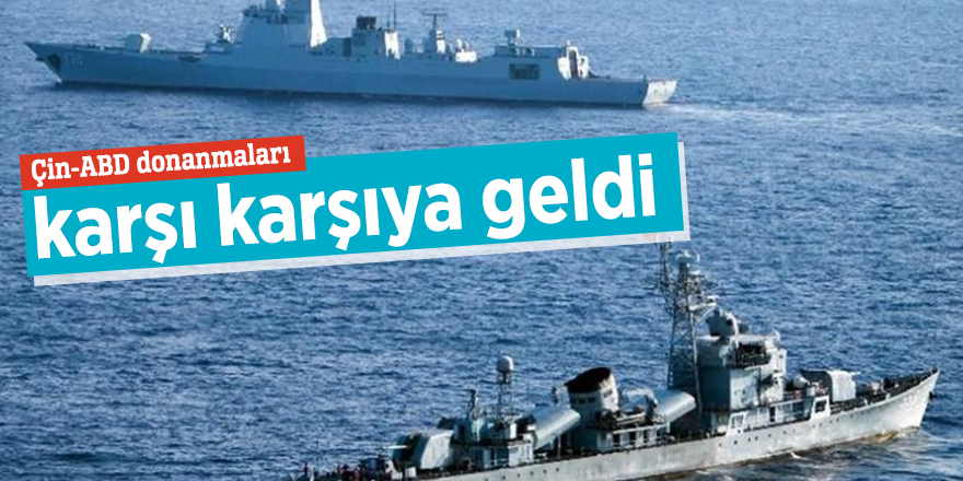 Çin-ABD donanmaları karşı karşıya geldi