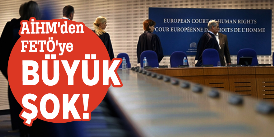 AİHM'den FETÖ'ye büyük şok!