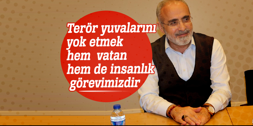 Terör yuvalarını yok etmek hem vatan hem de insanlık görevimizdir