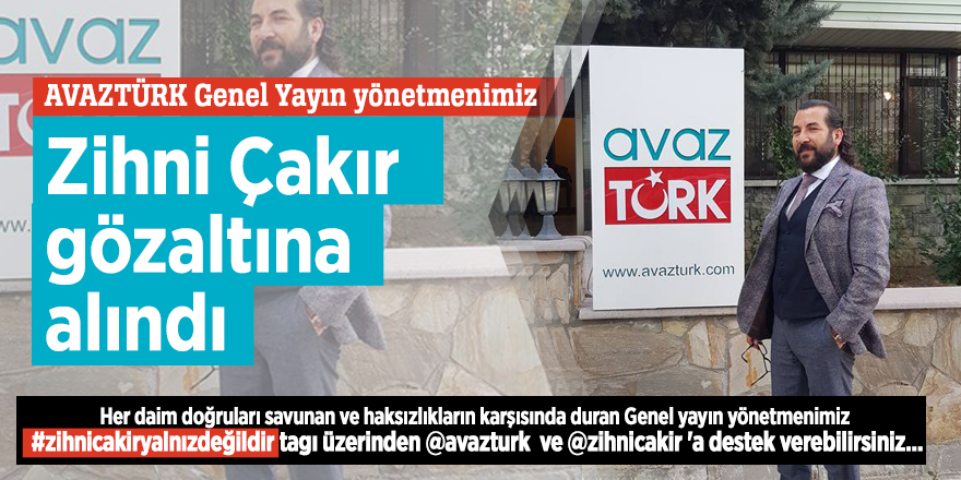 Zihni Çakır gözaltına alındı