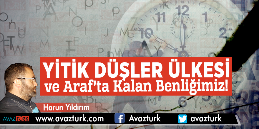 Yitik Düşler Ülkesi ve Araf’ta Kalan Benliğimiz!