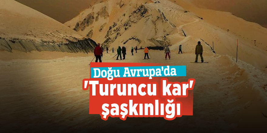 Doğu Avrupa’da 'Turuncu kar' şaşkınlığı