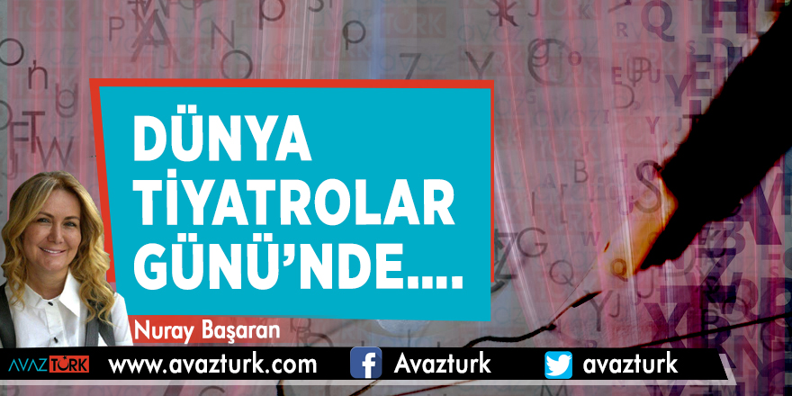 DÜNYA TİYATROLAR GÜNÜ’NDE….