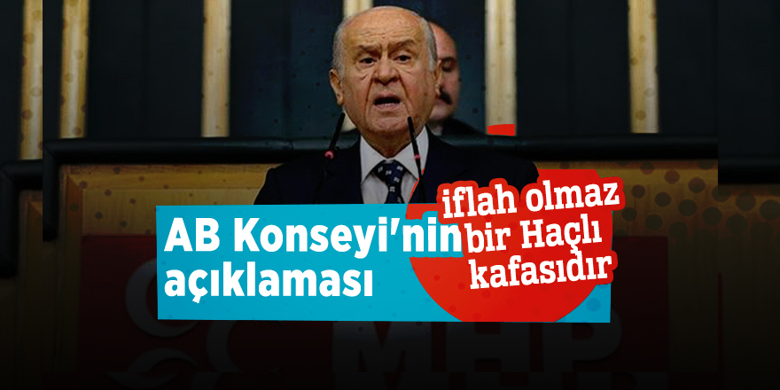 Devlet Bahçeli: AB Konseyi'nin açıklaması iflah olmaz bir Haçlı kafasıdır