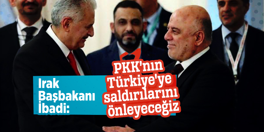 Irak Başbakanı İbadi: PKK’nın Türkiye'ye saldırılarını önleyeceğiz
