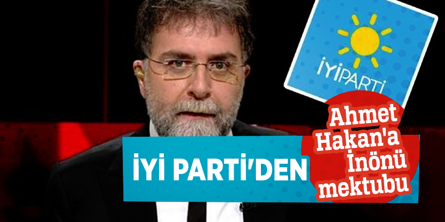 İYİ Parti'den Ahmet Hakan'a İnönü mektubu