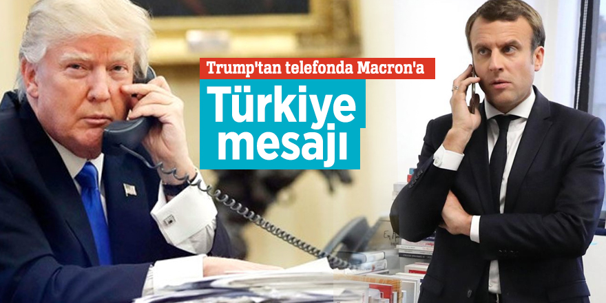 Trump'tan telefonda Macron'a Türkiye mesajı