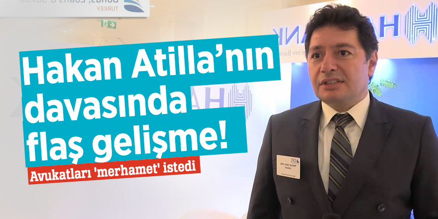 Hakan Atilla'nın avukatları, Yargıç Berman'dan 'merhamet' istedi