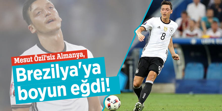 Mesut Özil'siz Almanya, Brezilya'ya boyun eğdi!